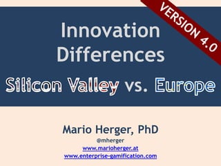 Innovation
Differences
vs.
Mario Herger, PhD
@mherger
www.marioherger.at
www.enterprise-gamification.com
 