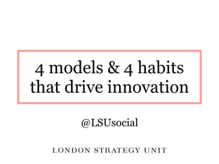 4 models & 4 habits
that drive innovation
@LSUsocial
 