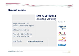 Contact details




                                      Member of:
   Roger de Lluria 120
   E-08037 Barcelona, Spain

   http://www.bwcv.es

   Tel: +34 93 476 04 44
   Fax: +34 93 476 04 77


   José Conde       j.conde@bwcv.es
 