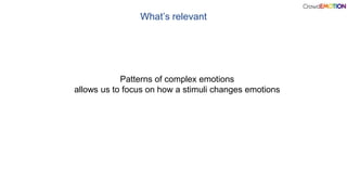 What’s relevant
Patterns of complex emotions
allows us to focus on how a stimuli changes emotions
 