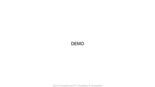 ©2014 CrowdEmotionTM | Proprietary & Confidential
DEMO
 