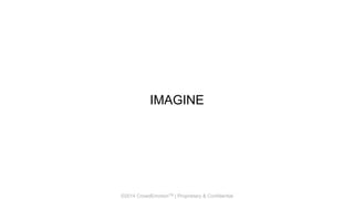 ©2014 CrowdEmotionTM | Proprietary & Confidential
IMAGINE
 