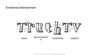 ©2014 CrowdEmotionTM | Proprietary & Confidential
Emotional entertainment
PARENTING
RELATIONSHIP
S
NEWS COMEDY
 