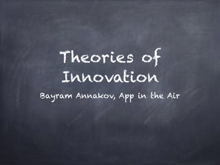 Theories of
Innovation
Bayram Annakov, App in the Air
 