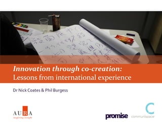 Innovation through co-creation:
Lessons from international experience
Dr Nick Coates & Phil Burgess
 