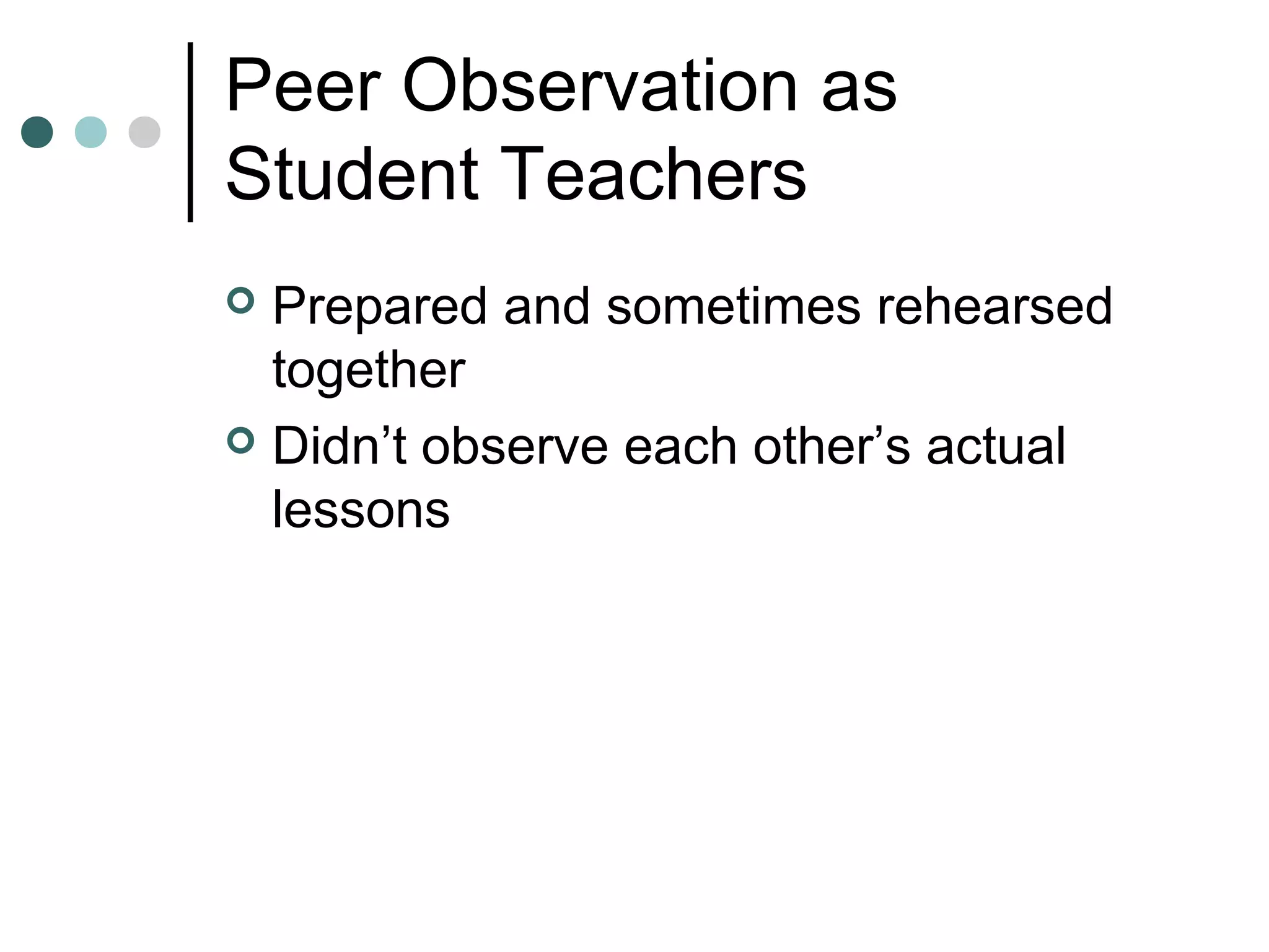 Peer Observation as
Student Teachers
 Prepared and sometimes rehearsed
together
 Didn’t observe each other’s actual
lessons
 
