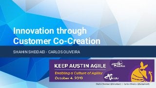 Innovation through
Customer Co-Creation
SHAHIN SHEIDAEI - CARLOS OLIVEIRA
 