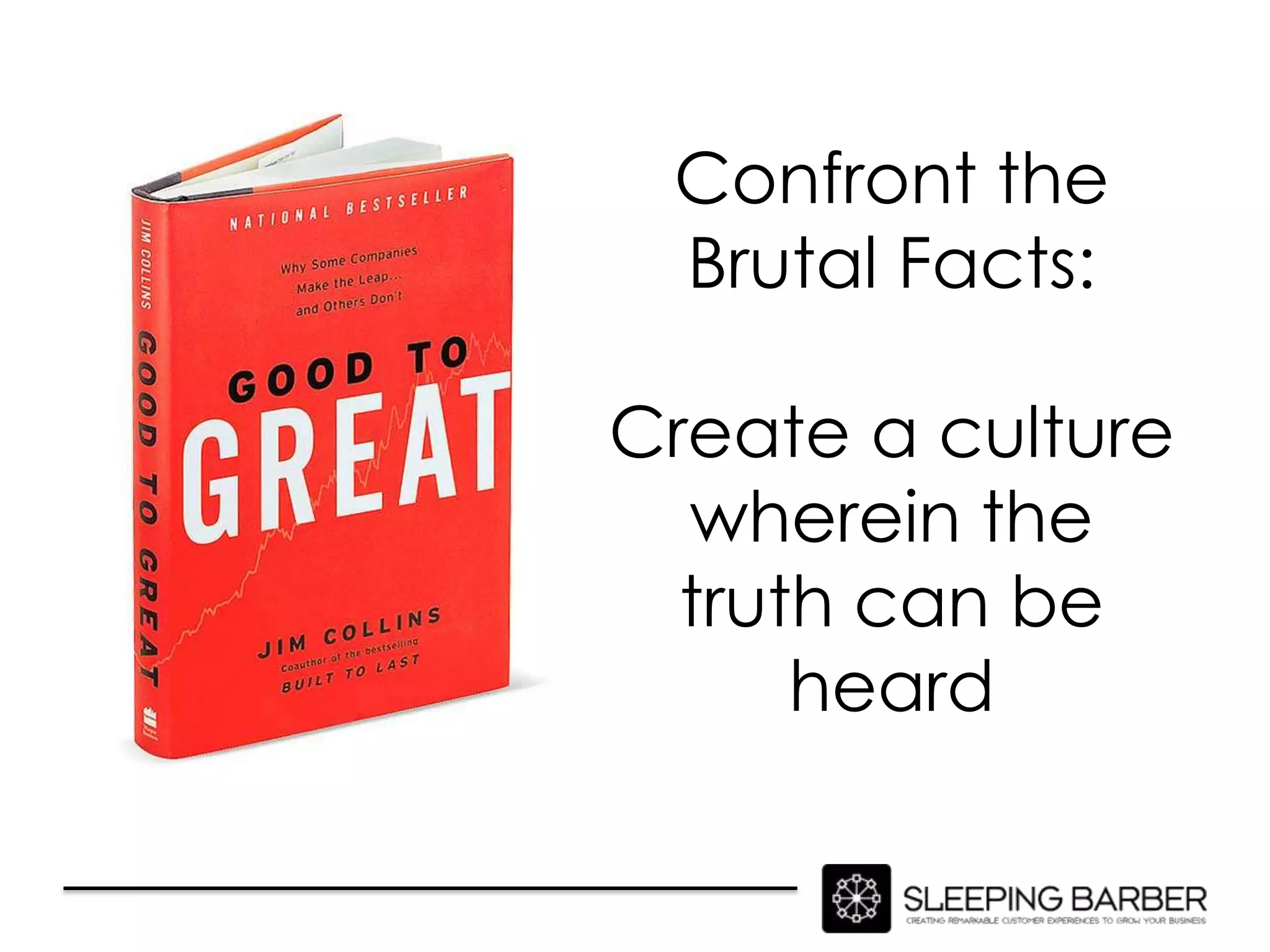 Confront the
 Brutal Facts:

Create a culture
  wherein the
  truth can be
      heard
 