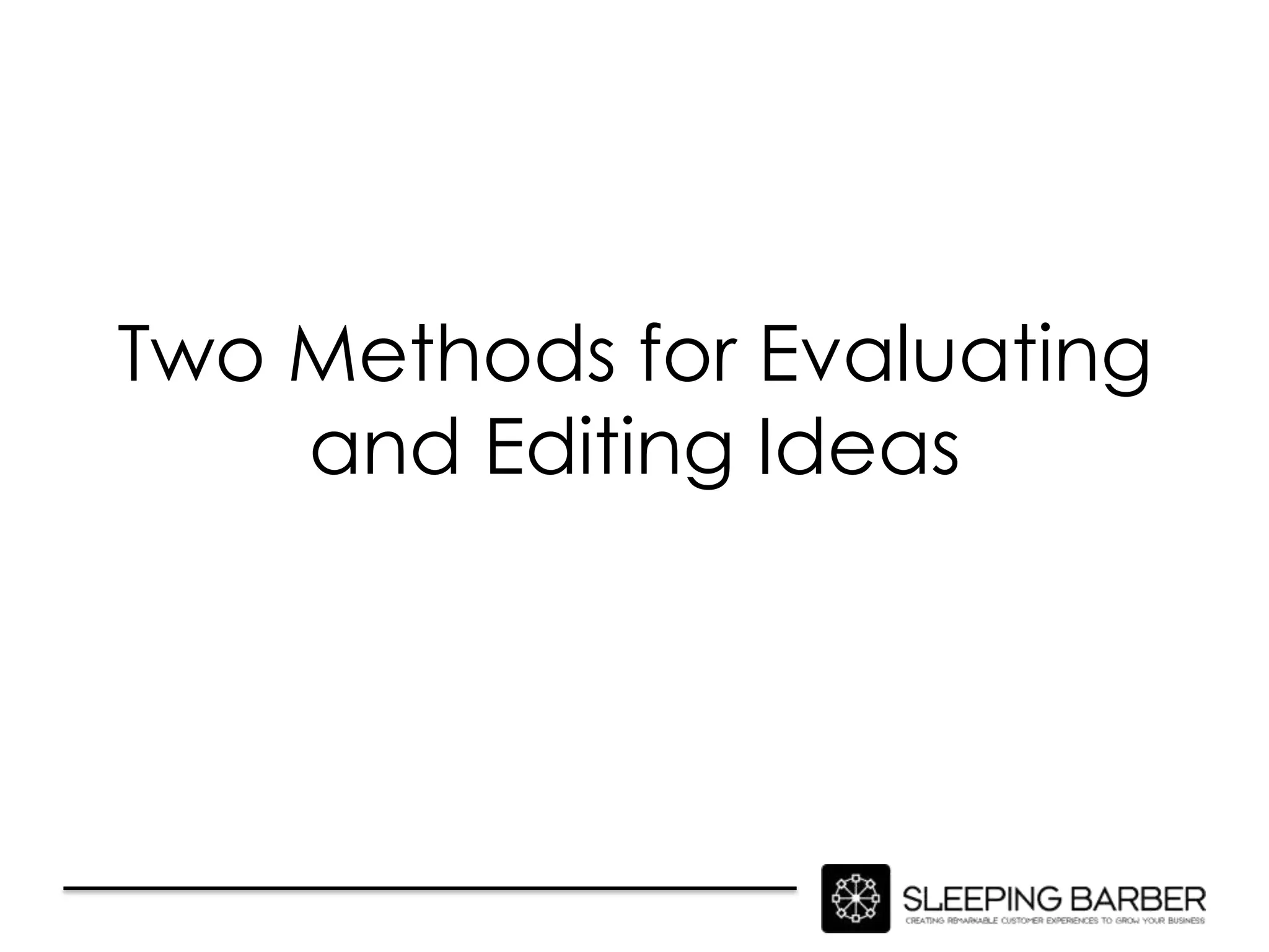 Two Methods for Evaluating
    and Editing Ideas
 