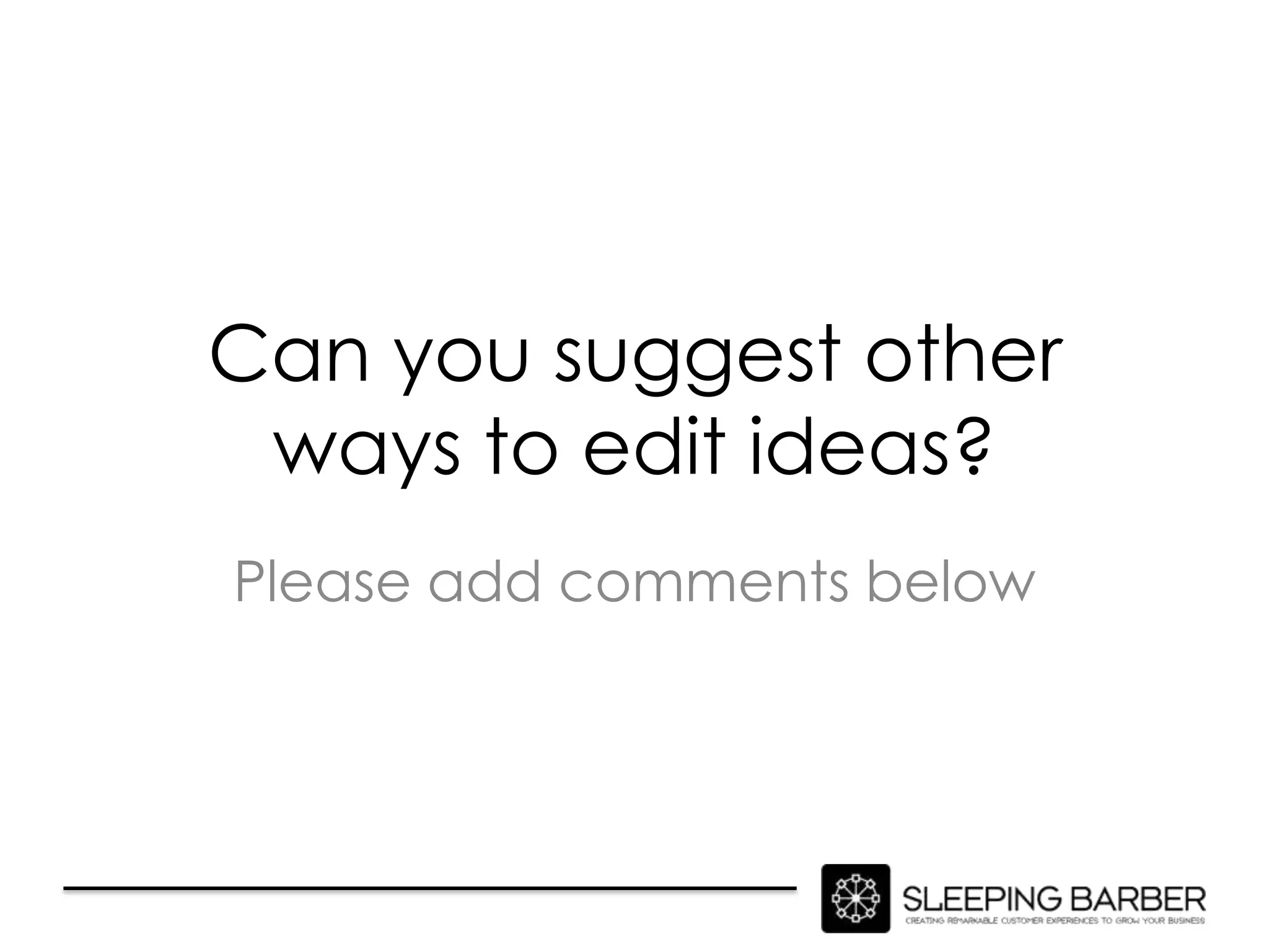 Can you suggest other
 ways to edit ideas?
Please add comments below
 