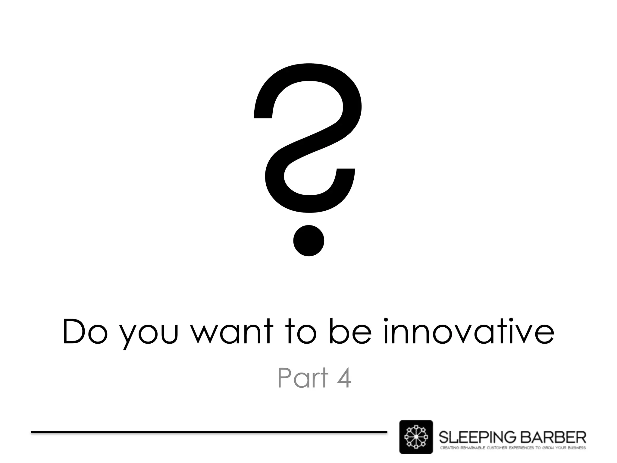 Be like Starbucks and count
          your ideas.
 
