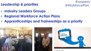 • Industry Leaders Groups
• Regional Workforce Action Plans
• Apprenticeships and Traineeships as a priority
7
Leadership ...