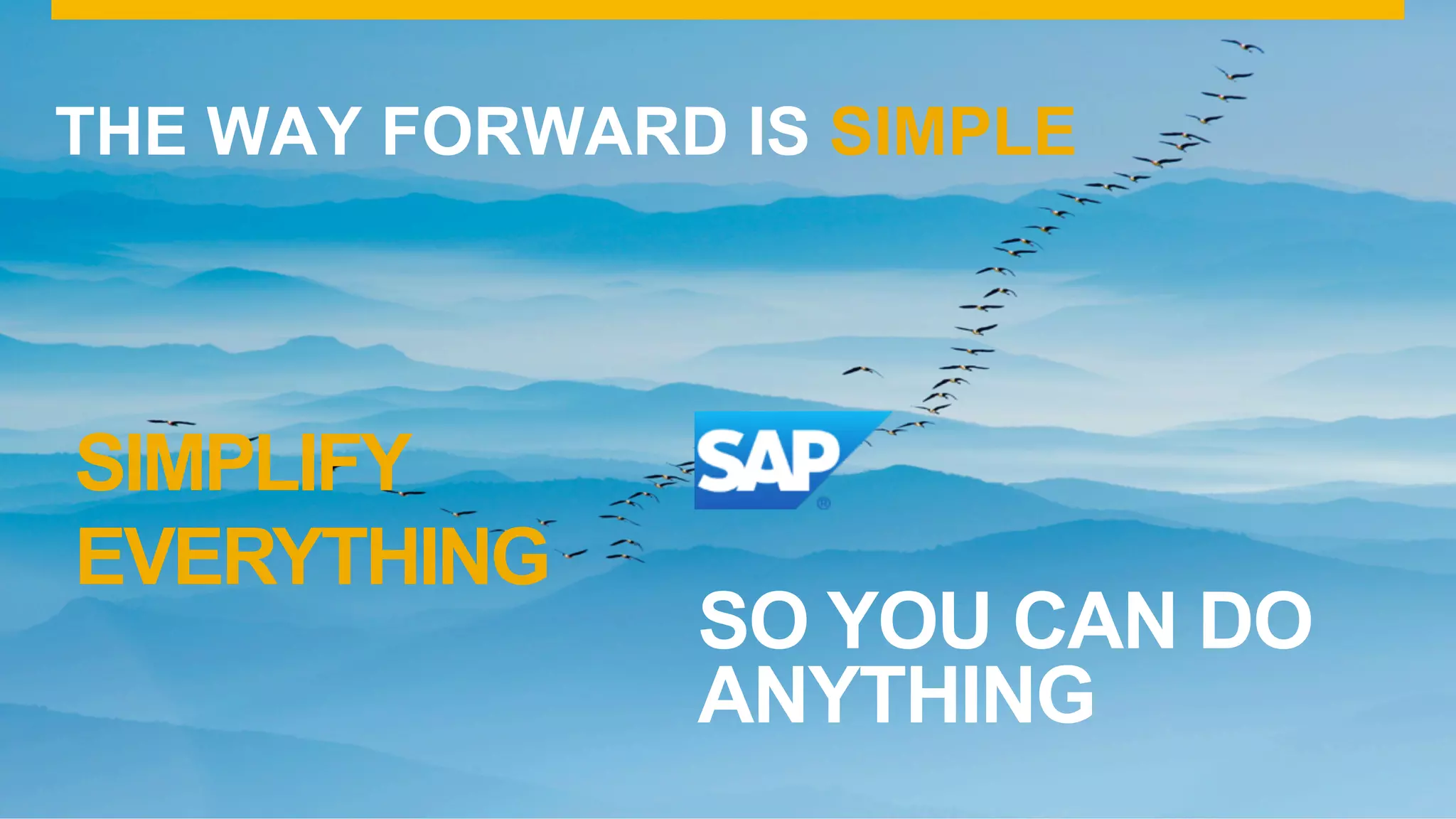 35©  2014 SAP AG or an SAP affiliate company. All rights reserved.
SO YOU CAN DO
ANYTHING
SIMPLIFY
EVERYTHING
THE WAY FORWARD IS SIMPLE
 