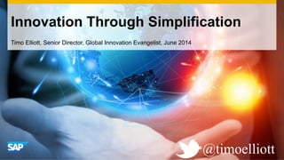 Use this title slide only with an image
Innovation Through Simplification
Timo Elliott, Senior Director, Global Innovation Evangelist, June 2014
@timoelliott
 