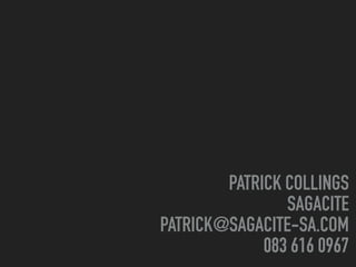 PATRICK COLLINGS
SAGACITE
PATRICK@SAGACITE-SA.COM
083 616 0967
 