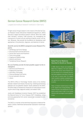 14
Heidelberg Institute for Stem Cell Technology and Experimental
Medicine (HI-STEM)
A non-profit institute for stem cell technology and experimental medicine
The Heidelberg Institute for Stem Cell Technology and Experimen-
tal Medicine (HI-STEM) is a public private partnership between
the German Cancer Research Center (DKFZ) in Heidelberg and the
Dietmar Hopp Foundation. Its aim is to promote translational stem
cell research in cancer.
The institute was founded in 2008 and is headquartered at the
high-tech laboratories of the German Cancer Research Center
(DKFZ). Researchers at HI-STEM are working in close collabo-
ration with hospitals in and around Heidelberg and the National
Center for Tumor Diseases in Heidelberg, and biotechnology
and pharmaceutical companies to investigate and develop new
methods to push forward the development of new drugs and
effective treatments for different types of cancer and to promote
their clinical application.
Discovery of active and dormant blood stem cells
Professor Andreas Trumpp and his team of scientists have made
many valuable contributions to stem cell research. They discovered,
for example, that hematopoetic stem cells (blood stem cells) can
be either active or dormant. Dormant hematopoietic stem cells
have the highest self-renewal potential of all blood cells, but they
very rarely divide in healthy adult humans (only about five times
during a lifetime). The loss of blood cells due, for example, to
bleeding or chemotherapy activates dormant hematopoietic stem
cells by means of a feedback mechanism. Once activated, they
ensure the rapid production of new blood cells and, thus, the re-
generation of damaged bone marrow.
The discovery of dormant stem cells triggered the search for
drugs capable of activating cancer stem cells that are capable of
dividing indefinitely yet dormant, making them susceptible to che-
motherapy.
The Location of HI-STEM at the labs of the DKFZ
facilitates a close collaboration of research groups
Core of a Leading-edge Cluster
Project
HI-STEM is a major component of the Biotech-
nology Cluster Rhine-Neckar (BioRN), which
was recognised as a Leading-edge Cluster for
Cell Based & Molecular Medicine in the Rhine-
Neckar Metropolitan Region, by the Federal
Ministry of Education and Research (BMBF).
At the core of the BioRN Leading-Edge Cluster
are five so-called collaborative projects. One of
these projects is the BioRN Stem Cell Network
which bundles and strengthens the region’s
scientific excellence in the field of stem cell re-
search. HI-STEM, which is located at the DKFZ,
is the core of this collaborative project.
Heidelberg
TP
Faculty of
Biosciences
Faculty
of Medicine
Heidelberg
OMZ
Hospital
NCT
HIT
Children’s
Hospital
DKFZ
HI-STEM
ZMBH
Pathology
Surgery
MPImF
 