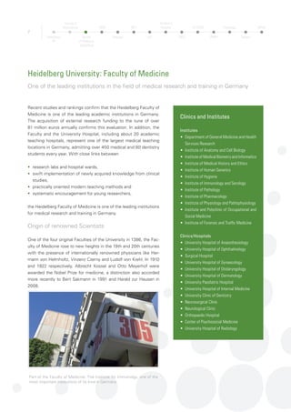 8
Otto-Meyerhof-Center (OMZ)
Center for Outpatient Care and Clinical Research in Heidelberg
The Otto-Meyerhof-Center (OMZ) is home of the Molecular Medi-
cine Partnership Unit (MMPU) and other research groups of the
Heidelberg University Hospital. The institute is a joint venture be-
tween the Heidelberg Faculty of Medicine and the European Mo-
lecular Biology Laboratory (EMBL). They have both strongly con-
tributed to making Heidelberg one of the premier centers of life
sciences research in the world. Now, both institutions have de-
cided to accept the challenge and to jointly build and develop an
integrated research activity in Molecular Medicine: The Molecular
Medicine Partnership Unit (MMPU).
Starting with dedicated laboratory space on the Medical Campus
and under joint leadership, the MMPU is assembling an internation-
al team of molecular research-oriented MDs, PhDs, PhD students
and technicians. The cooperation with the EMBL includes participa-
tion in all of EMBL‘s research activities, access to its scientific core
facilities and affiliation with the EMBL International PhD Program.
A feedback from bedside medicine is wanted
The research philosophy aims at the molecular understanding
of the basis of human diseases, its applications in diagnosis and
therapy, and a feedback from ‚bedside medicine‘ into the research
laboratory.
Research themes place emphasis on the diseases of childhood,
particularly blood disorders, childhood cancers, and chronic lung
diseases, in particular cystic fibrosis and on diseases of adoles-
cence, particularly cholesterol regulation, hemochromatosis and
colorectal cancer.
Home of the Molecular Medicine Partnership Unit
(MMPU): Otto-Meyerhof-Center
Heidelberg
TP
Faculty of
Biosciences
Faculty
of Medicine
Heidelberg
OMZ
Hospital
NCT
HIT
Children’s
Hospital
DKFZ
HI-STEM
ZMBH
Pathology
Surgery
MPImF
 