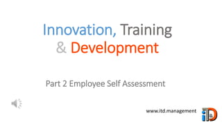 Innovation, Training
& Development
www.itd.management
Part 2 Employee Self Assessment
 