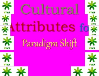Cultural
Attributes for
Paradigm Shift
 