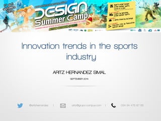 Innovation trends in the sports 
industry 
ARITZ HERNANDEZ SIMAL 
SEPTEMBER 2014 
@aritzhernandez | aritz@grupo-campus.com | 034 94 475 87 55 
 
