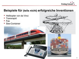 Beispiele für (teils nicht) erfolgreiche Inventionen
   Helikopter von da Vinci
   Transrapid
   Fax
   See-Container




                              © Herwig Friedag 2012    15
 