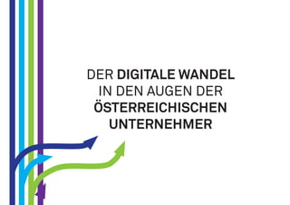 DER DIGITALE WANDEL
IN DEN AUGEN DER
ÖSTERREICHISCHEN
UNTERNEHMER
 