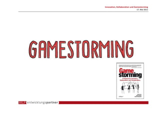 Innovation, Kollaboration und Gamestorming
                              17. Mai 2011
 