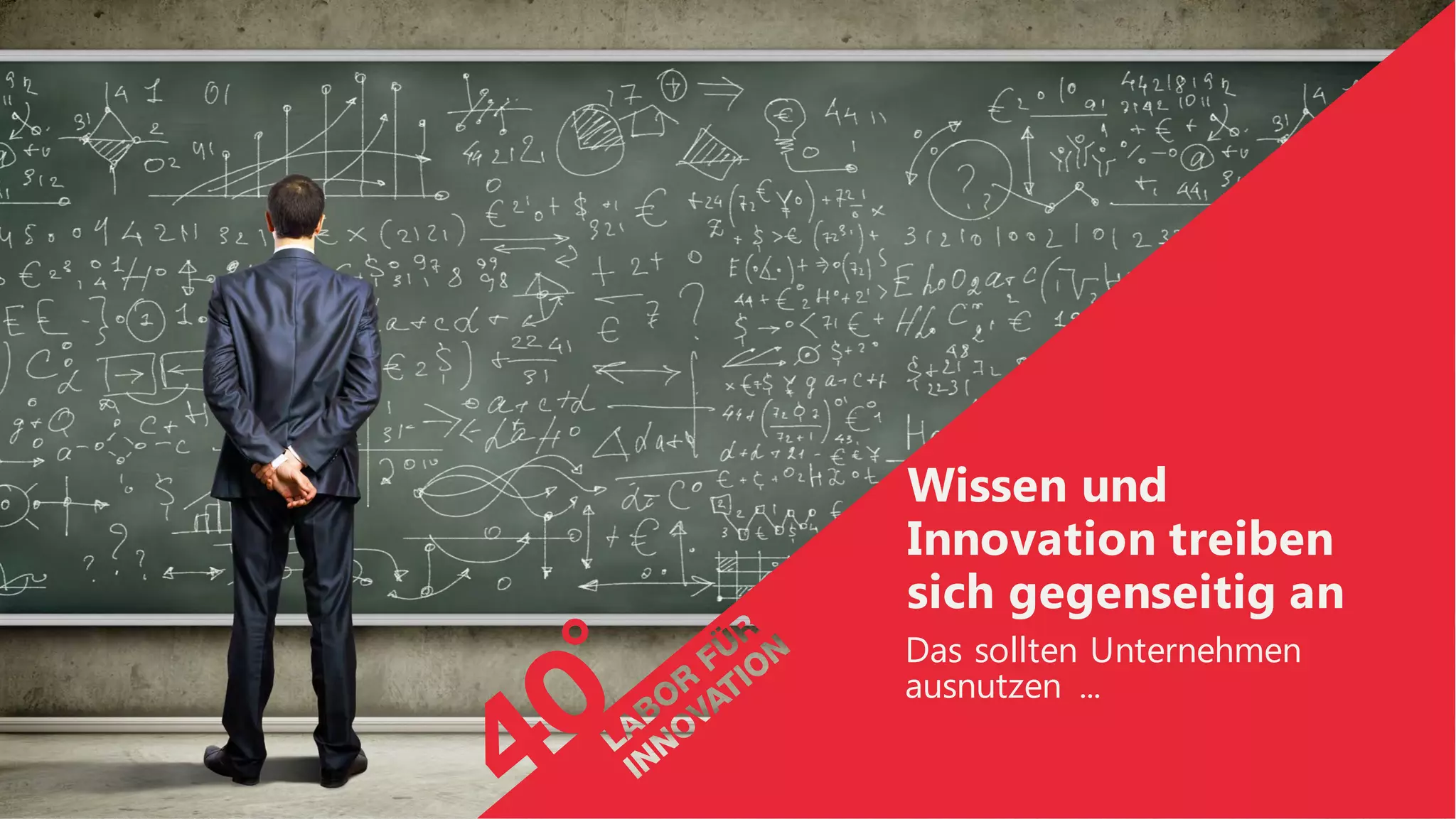 Wissen und
Innovation treiben
sich gegenseitig an
Das sollten Unternehmen
ausnutzen ...
 