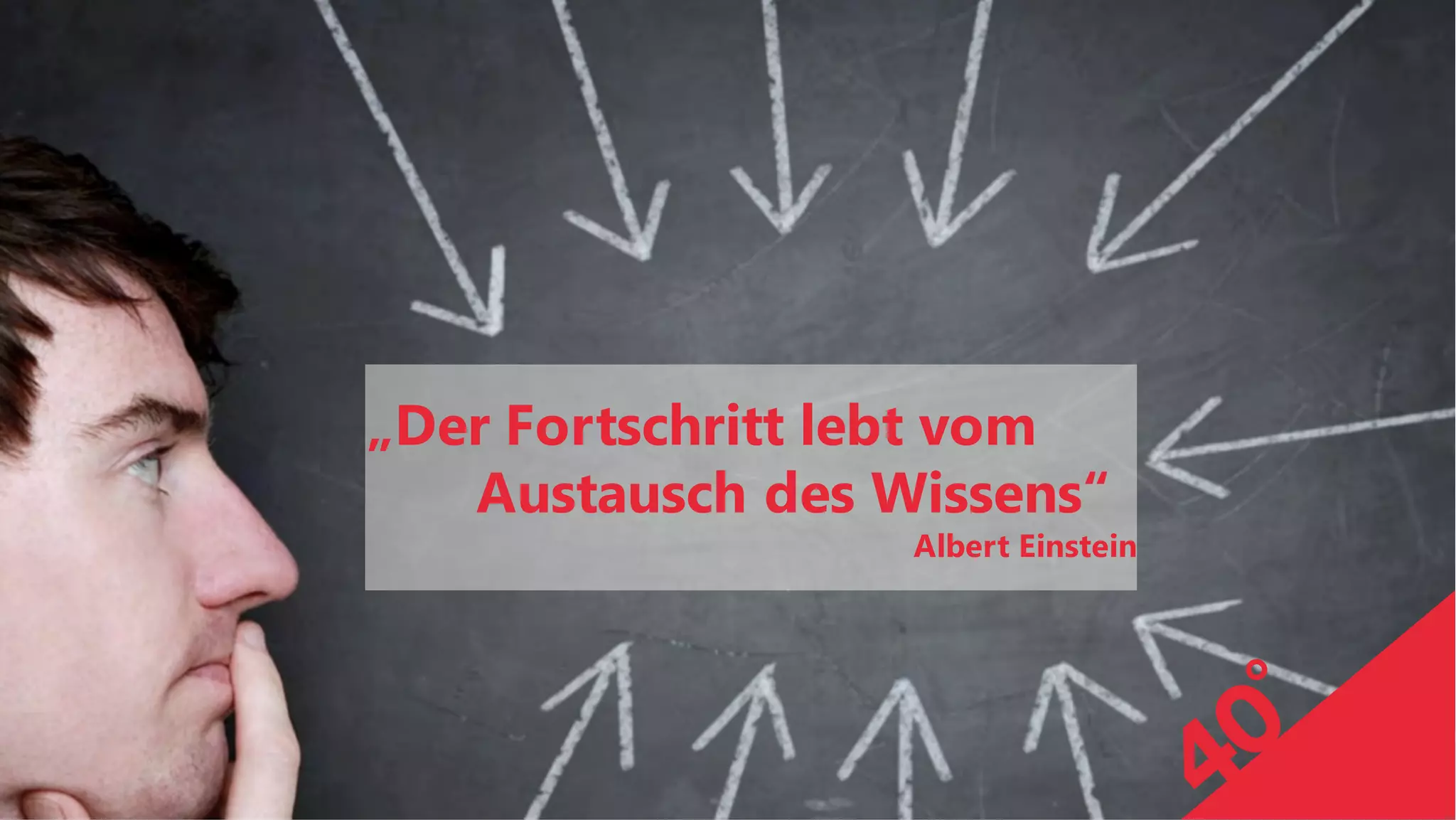 „Der Fortschritt lebt vom
Austausch des Wissens“
Albert Einstein
 