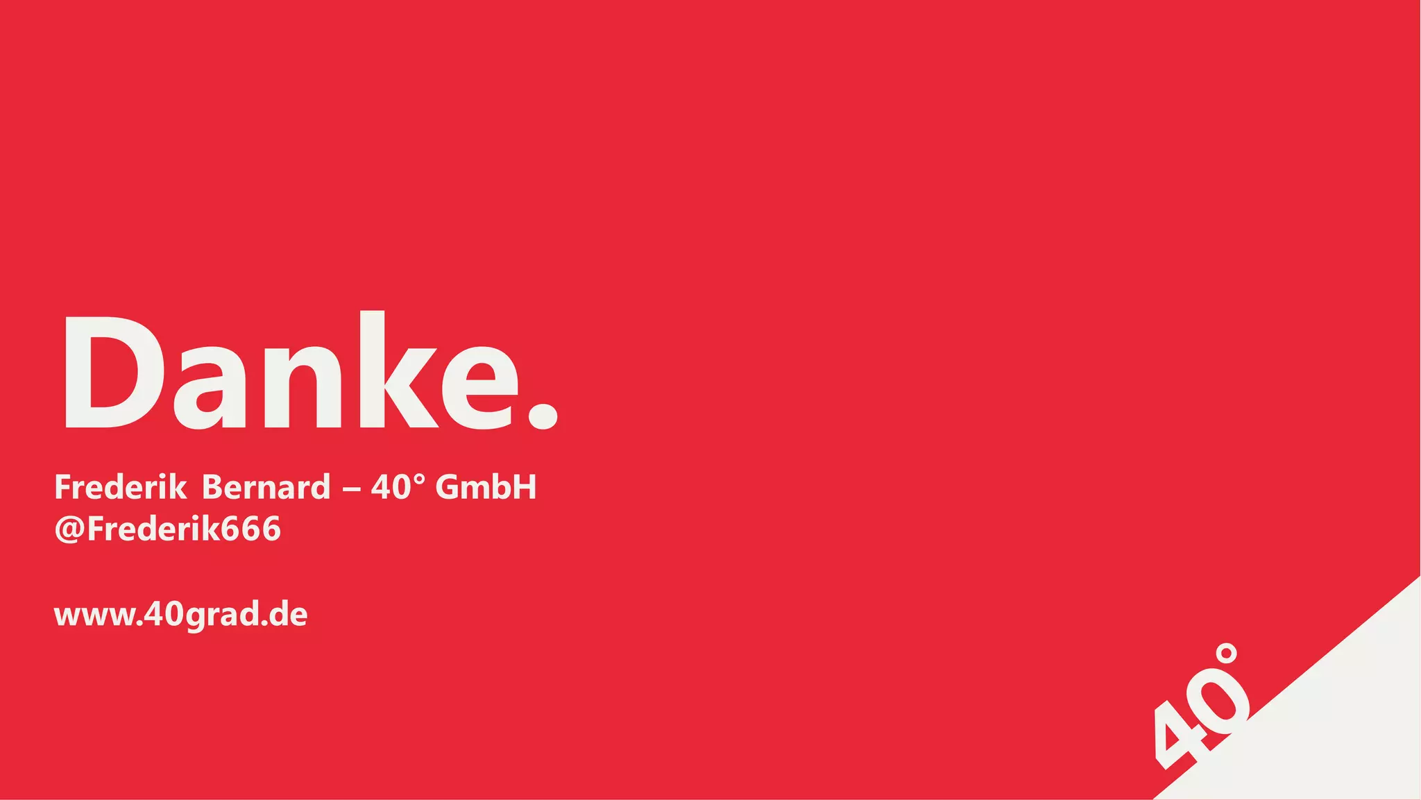 Danke.Frederik Bernard – 40° GmbH
@Frederik666
www.40grad.de
 