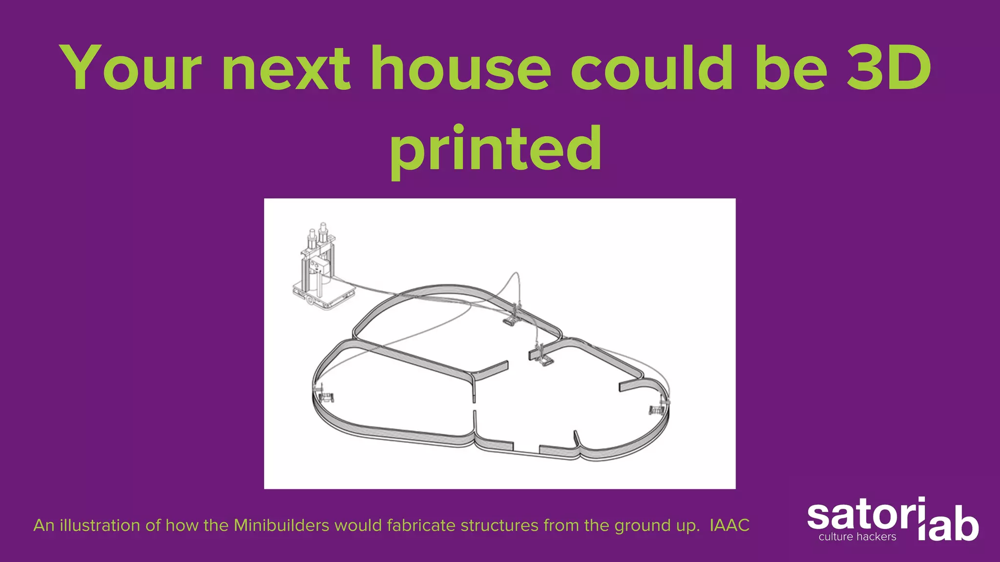 Your next house could be 3D 
printed 
An illustration of how the Minibuilders would fabricate structures from the ground up. IAAC 
 