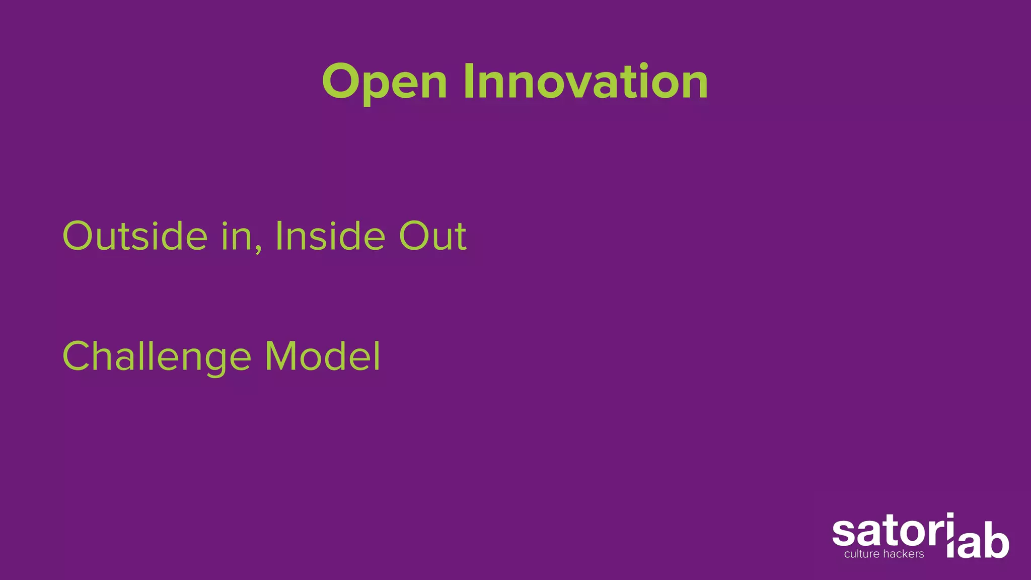 Open Innovation 
Outside in, Inside Out 
Challenge Model 
 