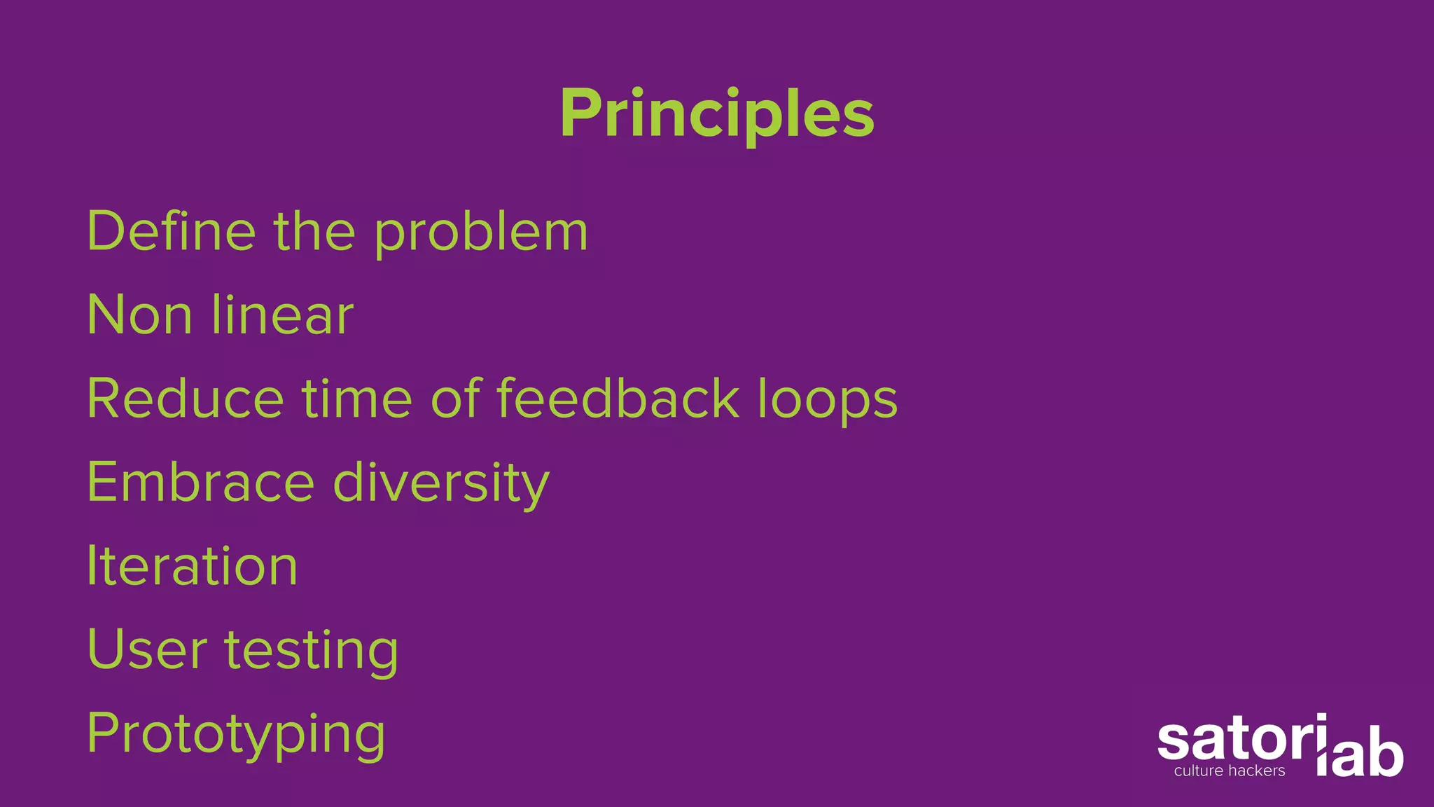 Principles 
Define the problem 
Non linear 
Reduce time of feedback loops 
Embrace diversity 
Iteration 
User testing 
Prototyping 
 