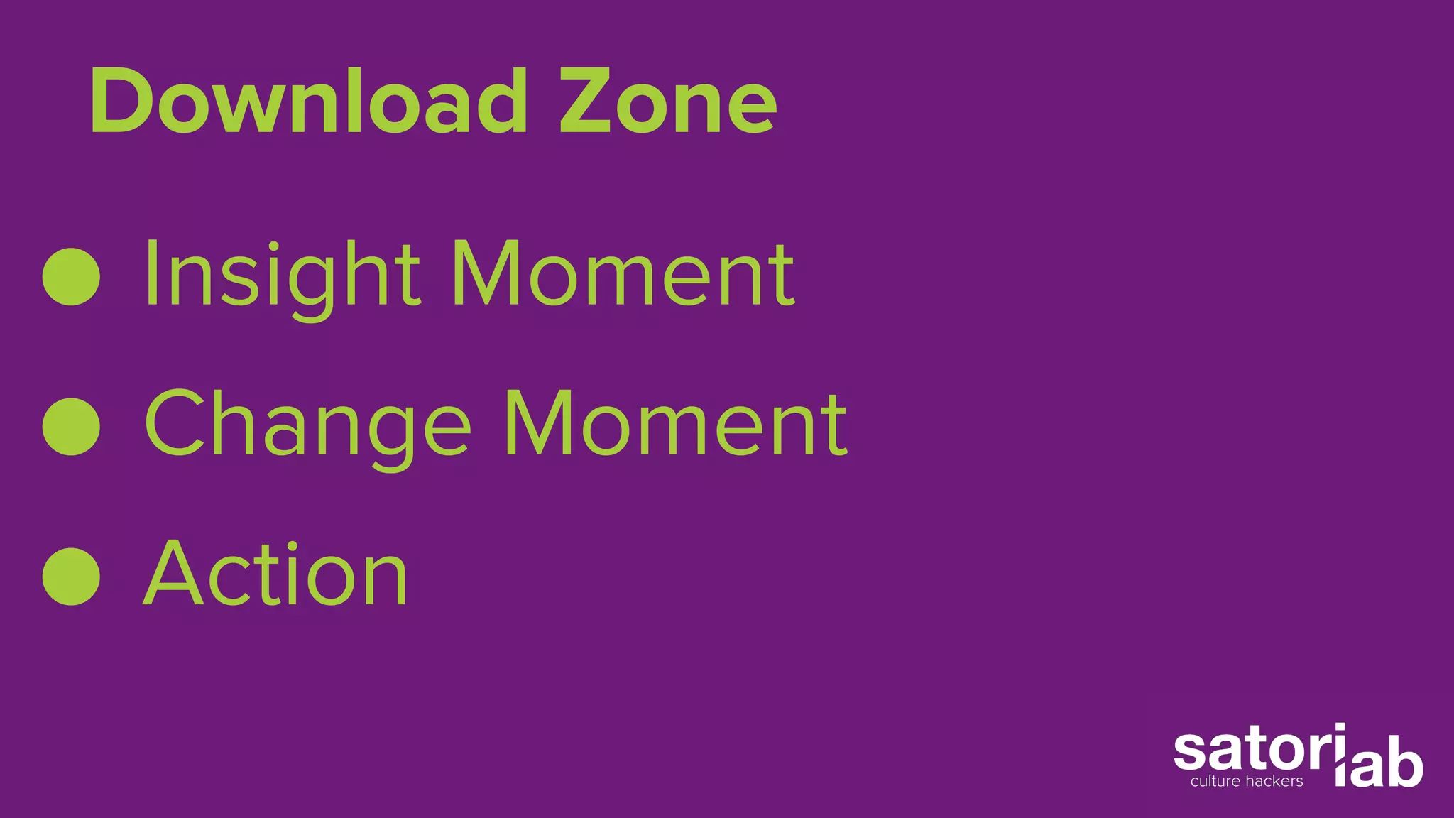 Download Zone 
● Insight Moment 
● Change Moment 
● Action 
 