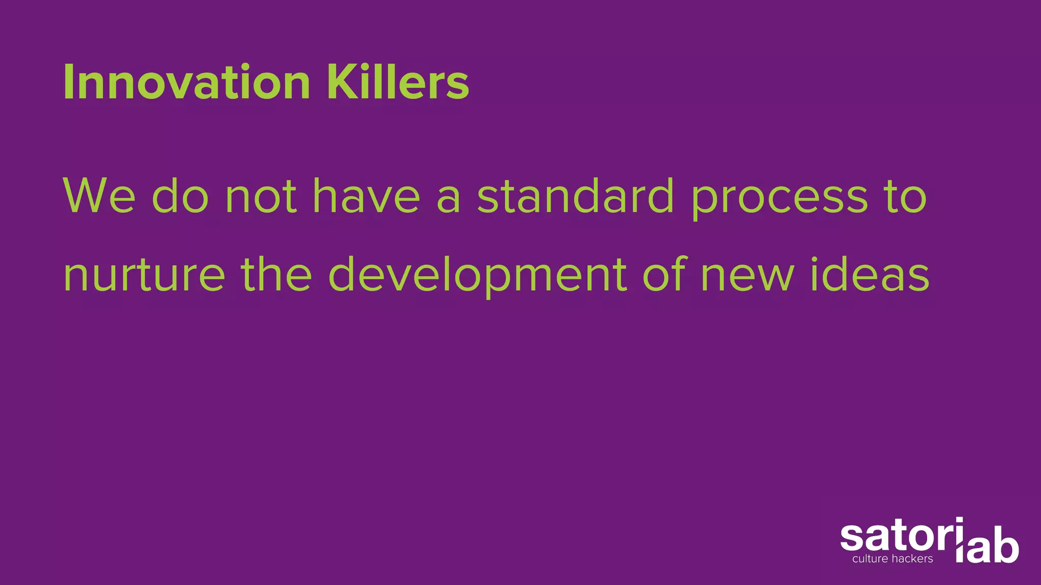 Innovation Killers 
We do not have a standard process to 
nurture the development of new ideas 
 