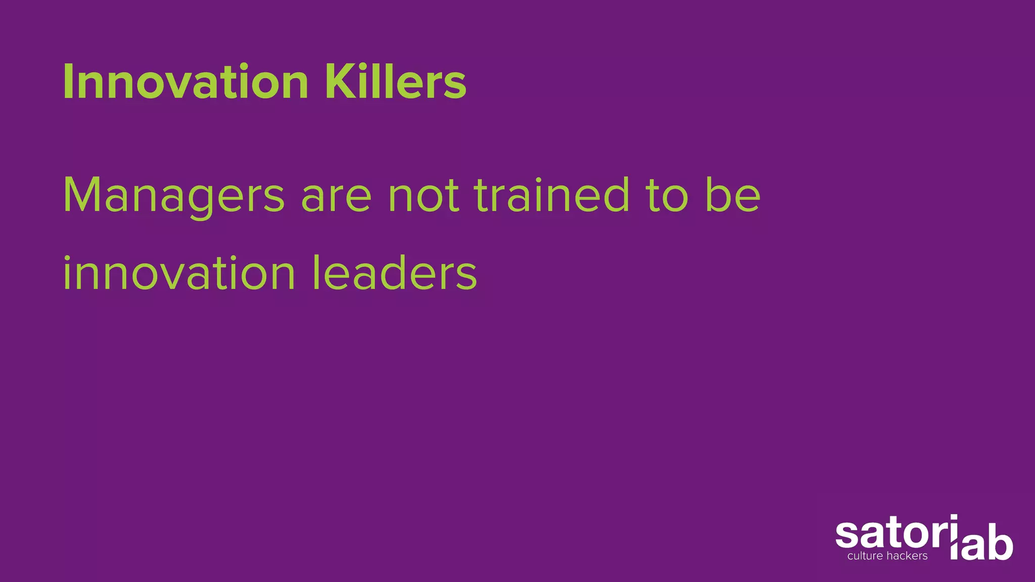 Innovation Killers 
Managers are not trained to be 
innovation leaders 
 