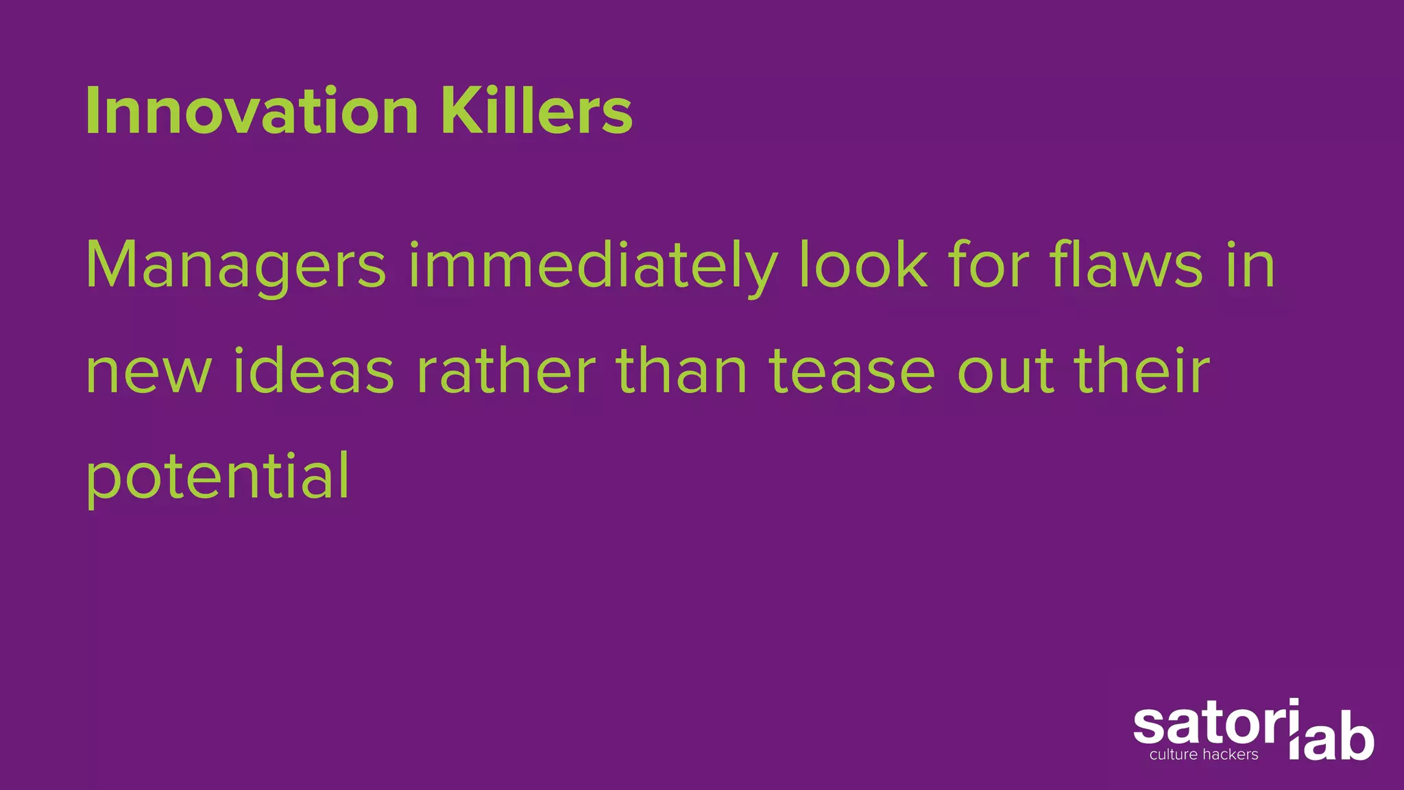 Innovation Killers 
Managers immediately look for flaws in 
new ideas rather than tease out their 
potential 
 