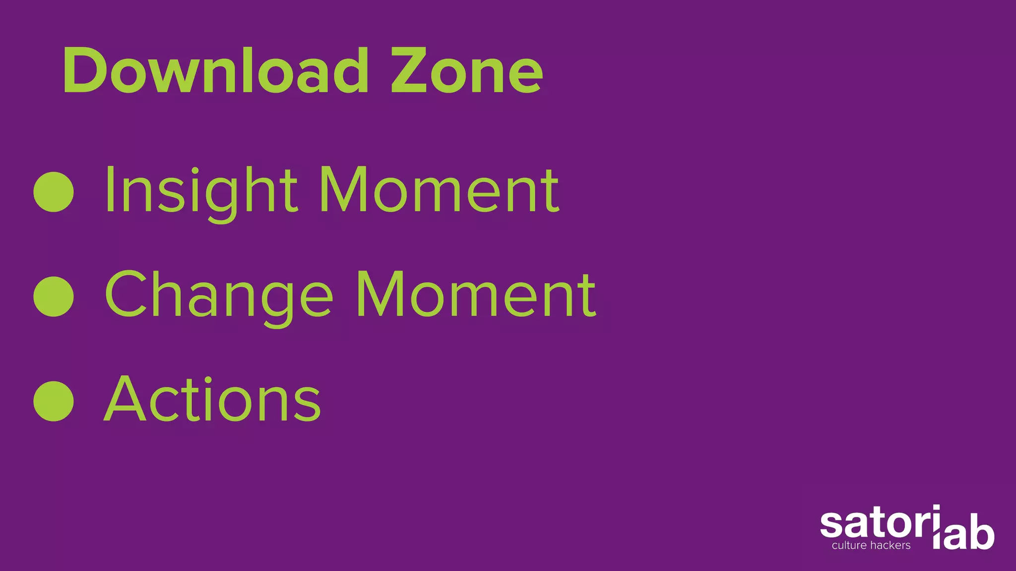 Download Zone 
● Insight Moment 
● Change Moment 
● Actions 
 