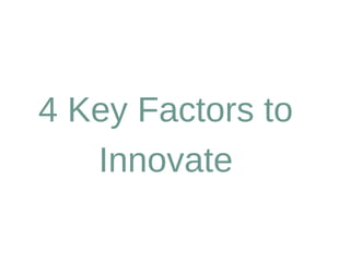 4 Key Factors to
   Innovate
 