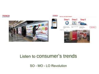 Listen to consumer’s trends

    SO - MO - LO Revolution
 