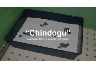 “Chindogu”
(Japanese term for useless innovation)
 