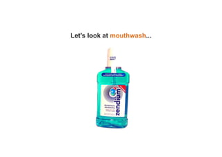 Let’s look at mouthwash...
 
