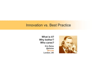 Innovation vs. Best Practice
Eric Reiss
@elreiss
UX Live
London, UK
What is it?
Why bother?
Who cares?
 