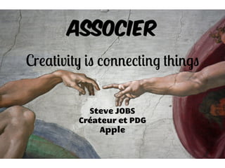 Associer
Creativity is connecting things
Steve JOBS
Créateur et PDG
Apple
 