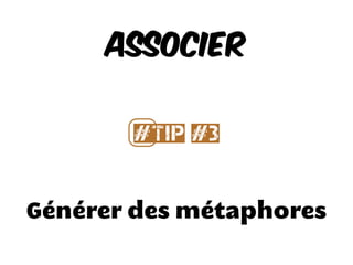 Générer des métaphores
Associer
#⃣Tip #3
 