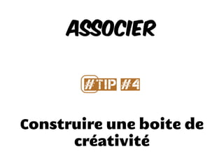 Construire une boite de
créativité
Associer
#⃣Tip #4
 