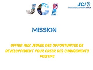 MISSION
OFFRIR AUX JEUNES DES OPPORTUNITES DE
DEVELOPPEMENT POUR CREER DES CHANGeMENTS
POSITIFS
 
