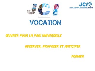 VOCATION
Œuvrer pour la paix universelle
Observer, proposer et anticiper
Former
 