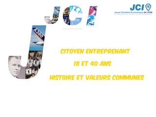 Citoyen entreprenant
18 et 40 ans
Histoire et valeurs communes
 
