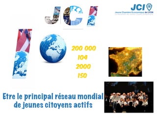 200 000
104
2000
150
Etre le principal réseau mondial
de jeunes citoyens actifs
 